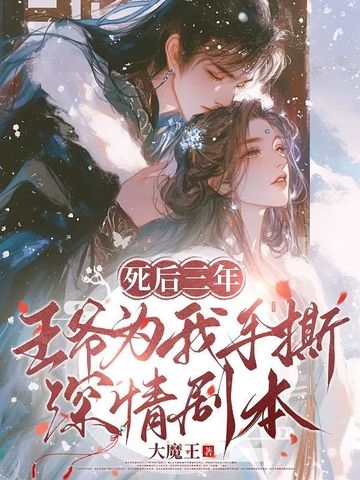 死后三年，王爷为我手撕深情剧本死后三年，王爷为我手撕深情剧本