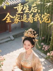 重生后，全家追着我宠重生后，全家追着我宠